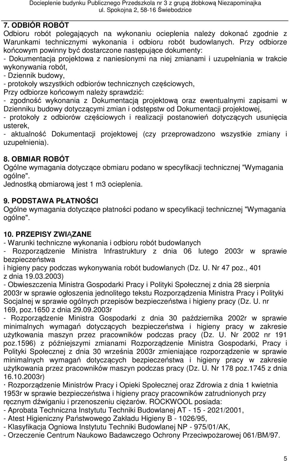 protokoły wszystkich odbiorów technicznych częściowych, Przy odbiorze końcowym należy sprawdzić: - zgodność wykonania z Dokumentacją projektową oraz ewentualnymi zapisami w Dzienniku budowy