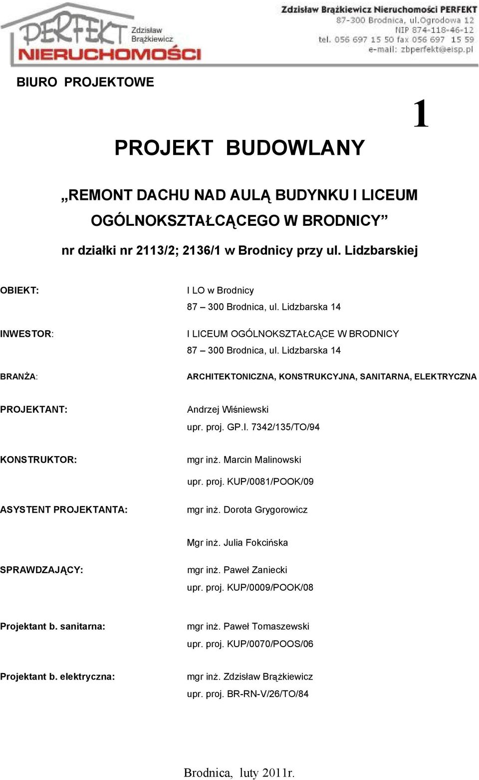Lidzbarska 14 BRAN A: ARCHITEKTONICZNA, KONSTRUKCYJNA, SANITARNA, ELEKTRYCZNA PROJEKTANT: Andrzej Wi niewski upr. proj. GP.I. 7342/135/TO/94 KONSTRUKTOR: mgr in. Marcin Malinowski upr. proj. KUP/0081/POOK/09 ASYSTENT PROJEKTANTA: mgr in.