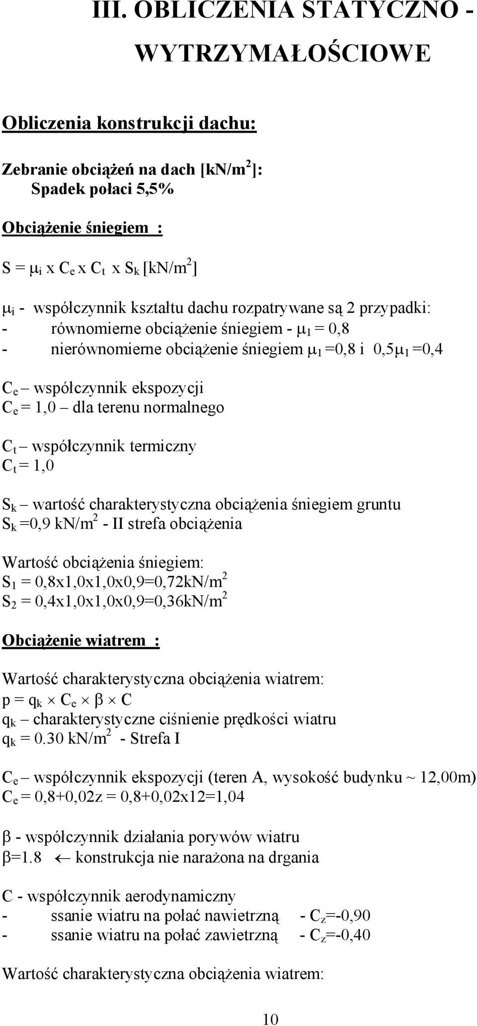 C t wspó czynnik termiczny C t = 1,0 S k warto charakterystyczna obci enia niegiem gruntu S k =0,9 kn/m 2 - II strefa obci enia Warto obci enia niegiem: S 1 = 0,8x1,0x1,0x0,9=0,72kN/m 2 S 2 =