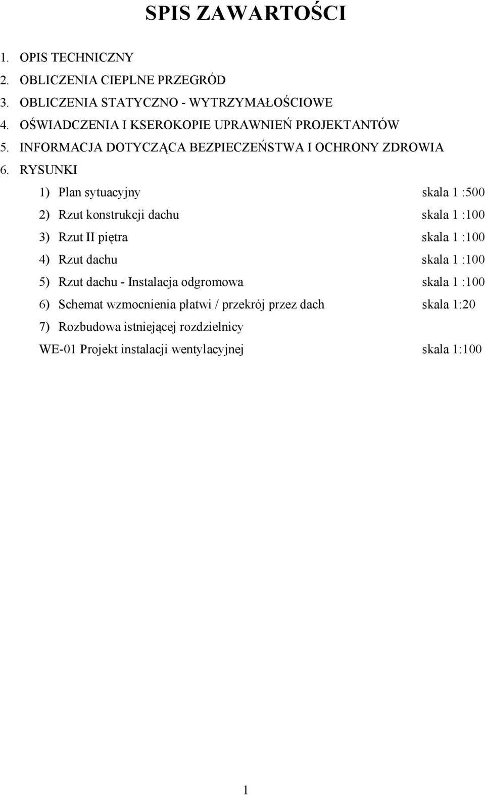 RYSUNKI 1) Plan sytuacyjny skala 1 :500 2) Rzut konstrukcji dachu skala 1 :100 3) Rzut II pi tra skala 1 :100 4) Rzut dachu skala 1 :100 5)