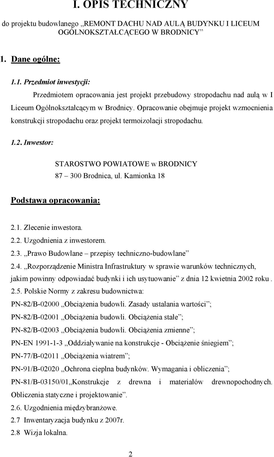 Opracowanie obejmuje projekt wzmocnienia konstrukcji stropodachu oraz projekt termoizolacji stropodachu. 1.2. Inwestor: STAROSTWO POWIATOWE w BRODNICY 87 300 Brodnica, ul.