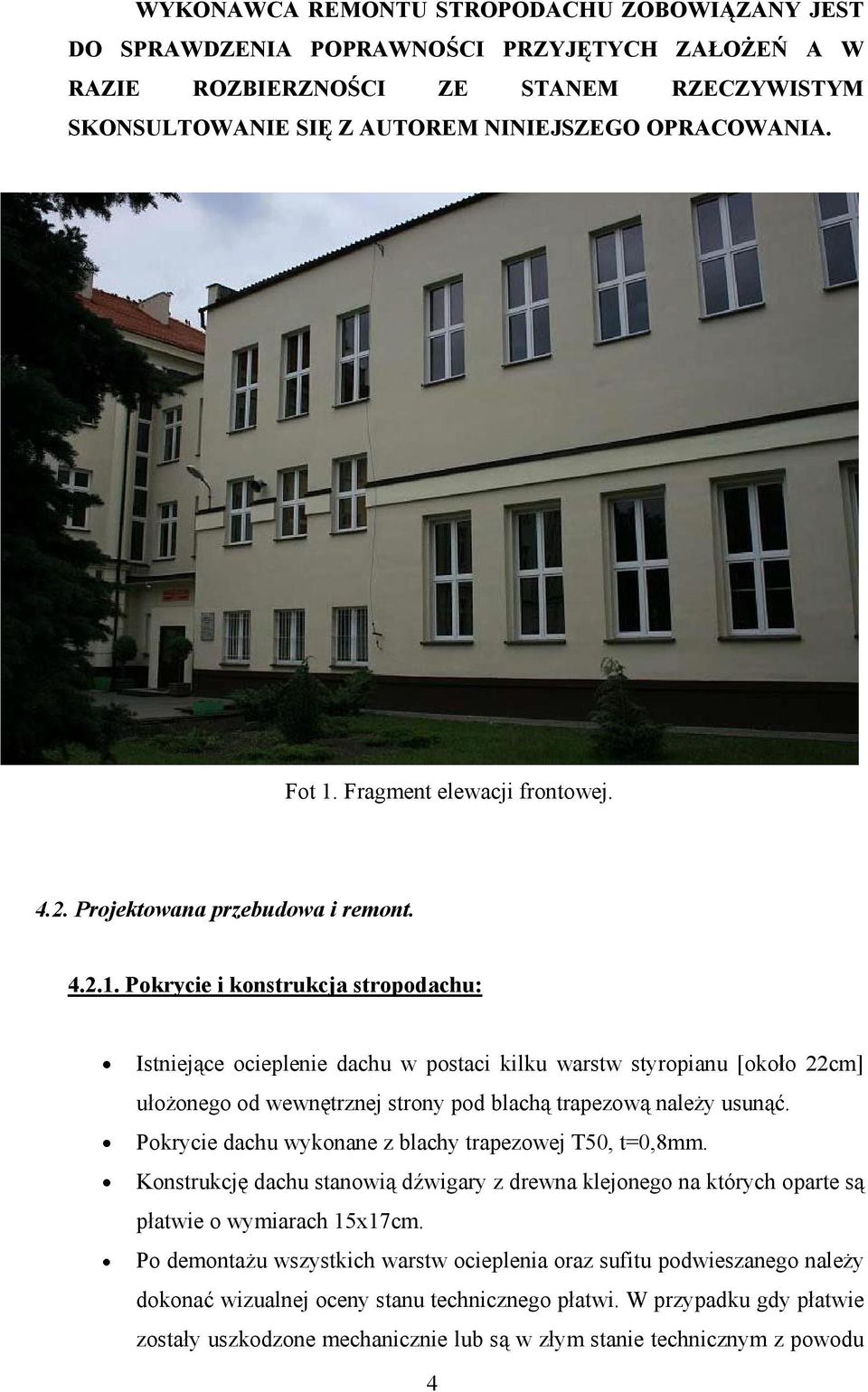 Pokrycie i konstrukcja stropodachu: Istniej ce ocieplenie dachu w postaci kilku warstw styropianu [oko o 22cm] u o onego od wewn trznej strony pod blach trapezow nale y usun.