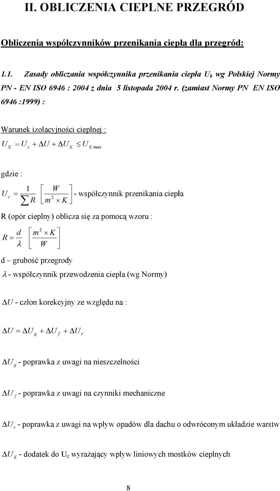 (zamiast Normy PN EN ISO 6946 :1999) : Warunek izolacyjno ci cieplnej : U K U c U U K U K max gdzie : 1 U c R W - wspó czynnik przenikania ciep a 2 m K R (opór cieplny) oblicza si za pomoc wzoru