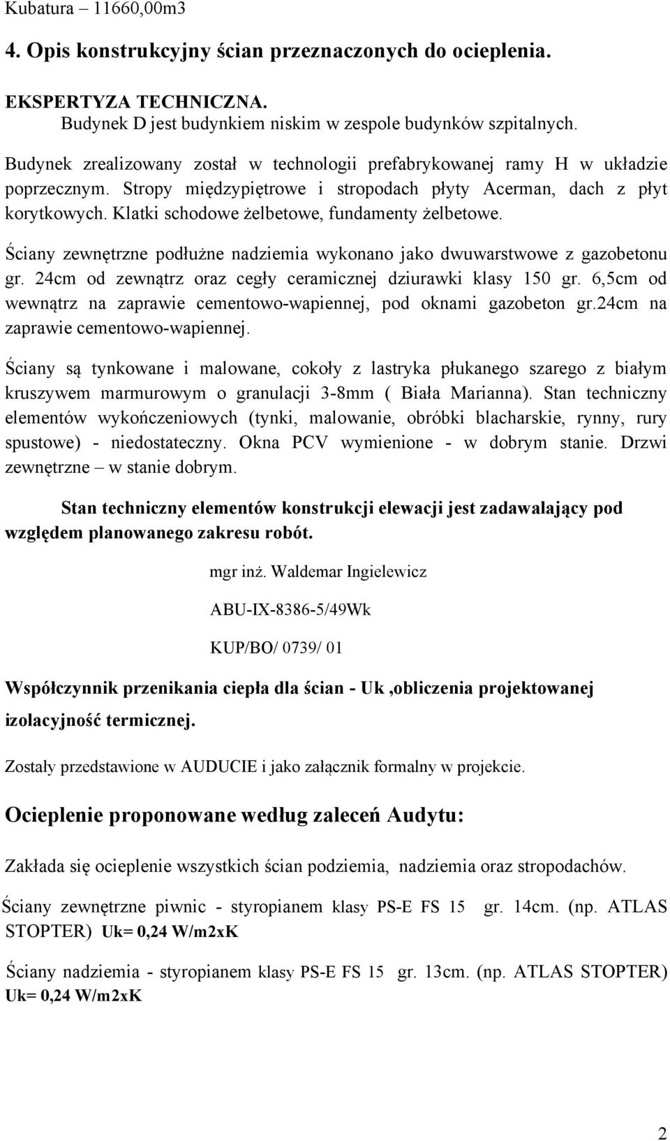 Klatki schodowe żelbetowe, fundamenty żelbetowe. Ściany zewnętrzne podłużne nadziemia wykonano jako dwuwarstwowe z gazobetonu gr. 24cm od zewnątrz oraz cegły ceramicznej dziurawki klasy 150 gr.