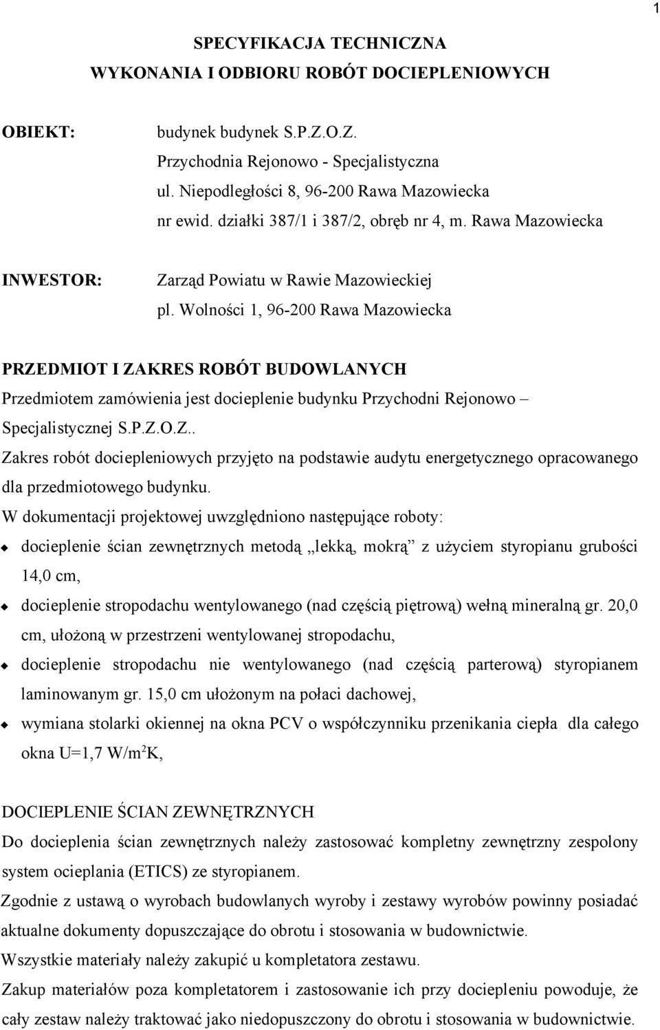 Wolności 1, 96-200 Rawa Mazowiecka PRZEDMIOT I ZAKRES ROBÓT BUDOWLANYCH Przedmiotem zamówienia jest docieplenie budynku Przychodni Rejonowo Specjalistycznej S.P.Z.O.Z.. Zakres robót dociepleniowych przyjęto na podstawie audytu energetycznego opracowanego dla przedmiotowego budynku.