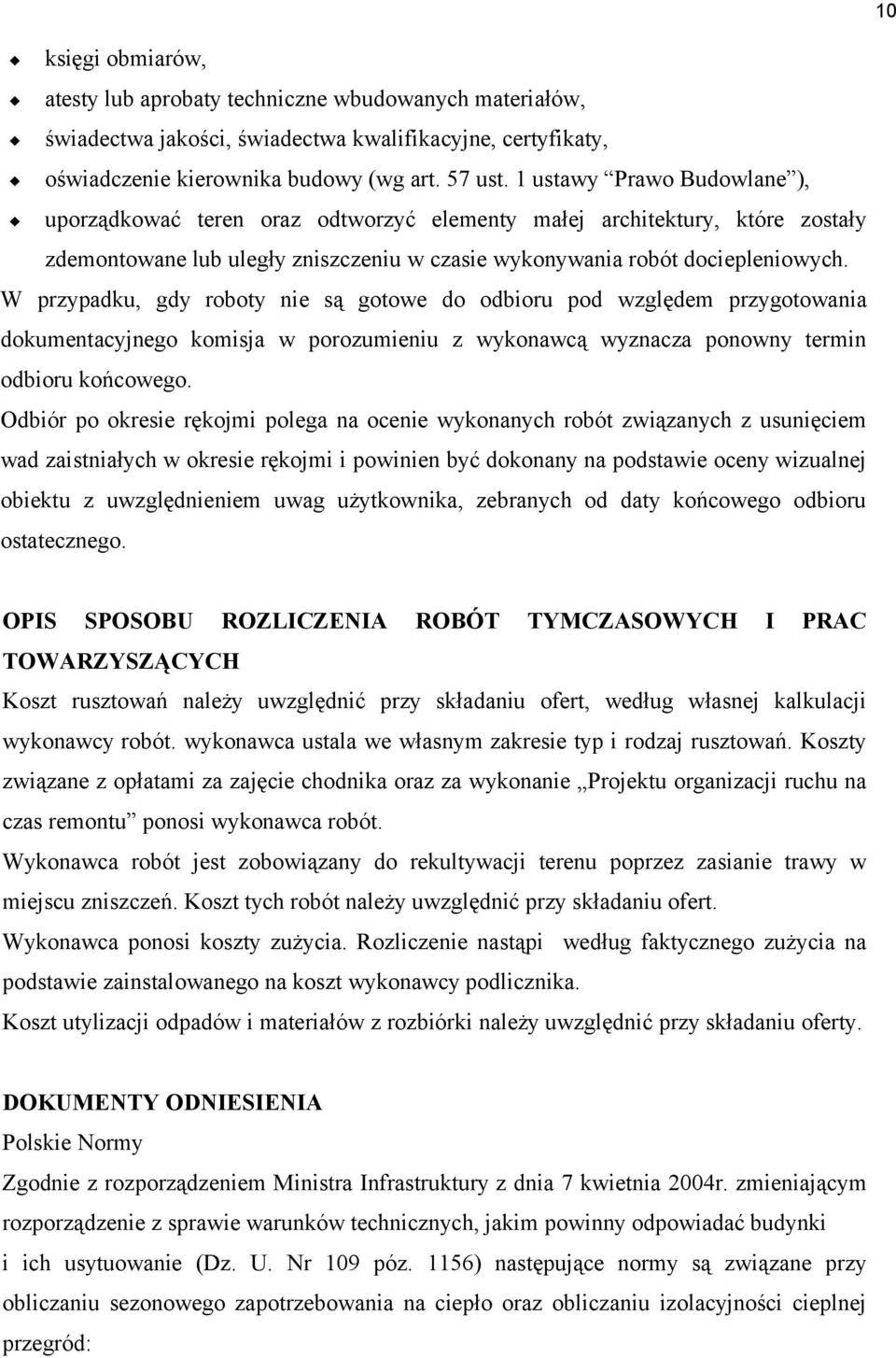 W przypadku, gdy roboty nie są gotowe do odbioru pod względem przygotowania dokumentacyjnego komisja w porozumieniu z wykonawcą wyznacza ponowny termin odbioru końcowego.