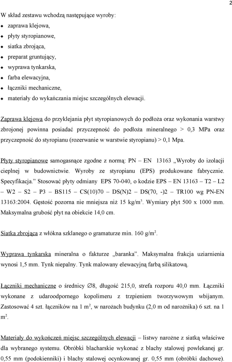 Zaprawa klejowa do przyklejania płyt styropianowych do podłoża oraz wykonania warstwy zbrojonej powinna posiadać przyczepność do podłoża mineralnego > 0,3 MPa oraz przyczepność do styropianu