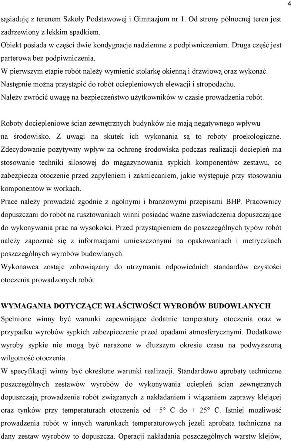 Następnie można przystąpić do robót ociepleniowych elewacji i stropodachu. Należy zwrócić uwagę na bezpieczeństwo użytkowników w czasie prowadzenia robót.