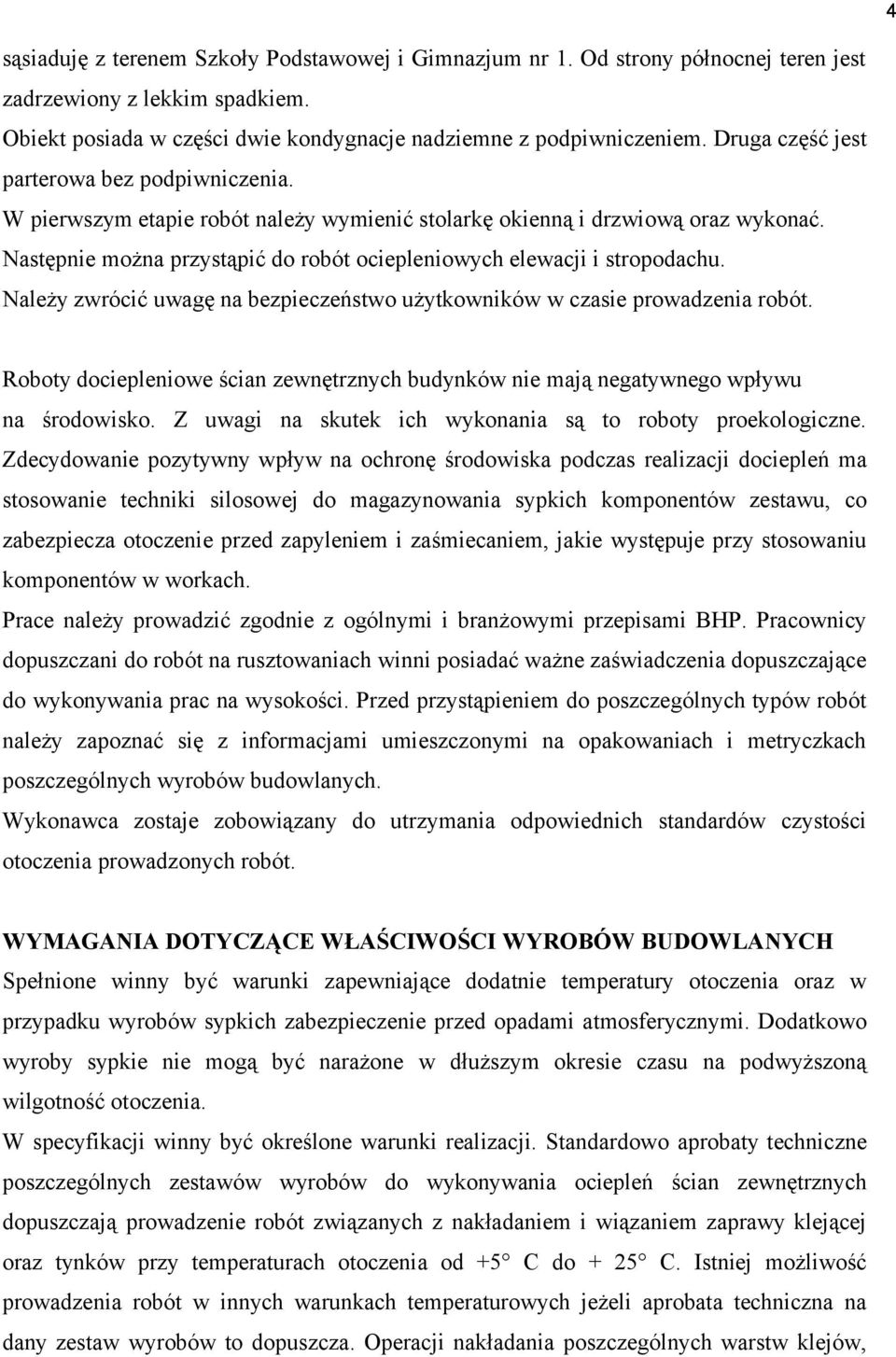 Następnie można przystąpić do robót ociepleniowych elewacji i stropodachu. Należy zwrócić uwagę na bezpieczeństwo użytkowników w czasie prowadzenia robót.