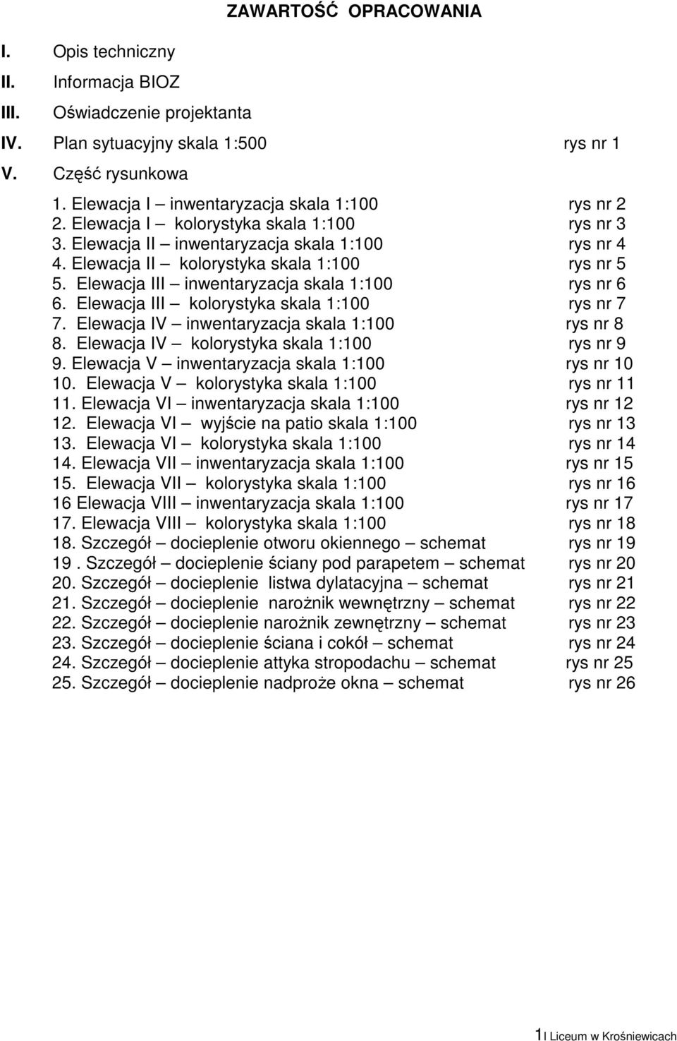 Elewacja III inwentaryzacja skala 1:100 rys nr 6 6. Elewacja III kolorystyka skala 1:100 rys nr 7 7. Elewacja IV inwentaryzacja skala 1:100 rys nr 8 8. Elewacja IV kolorystyka skala 1:100 rys nr 9 9.
