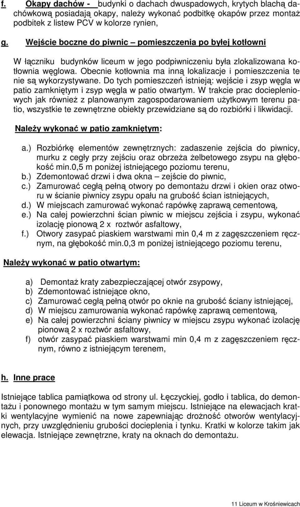 Obecnie kotłownia ma inną lokalizacje i pomieszczenia te nie są wykorzystywane. Do tych pomieszczeń istnieją: wejście i zsyp węgla w patio zamkniętym i zsyp węgla w patio otwartym.