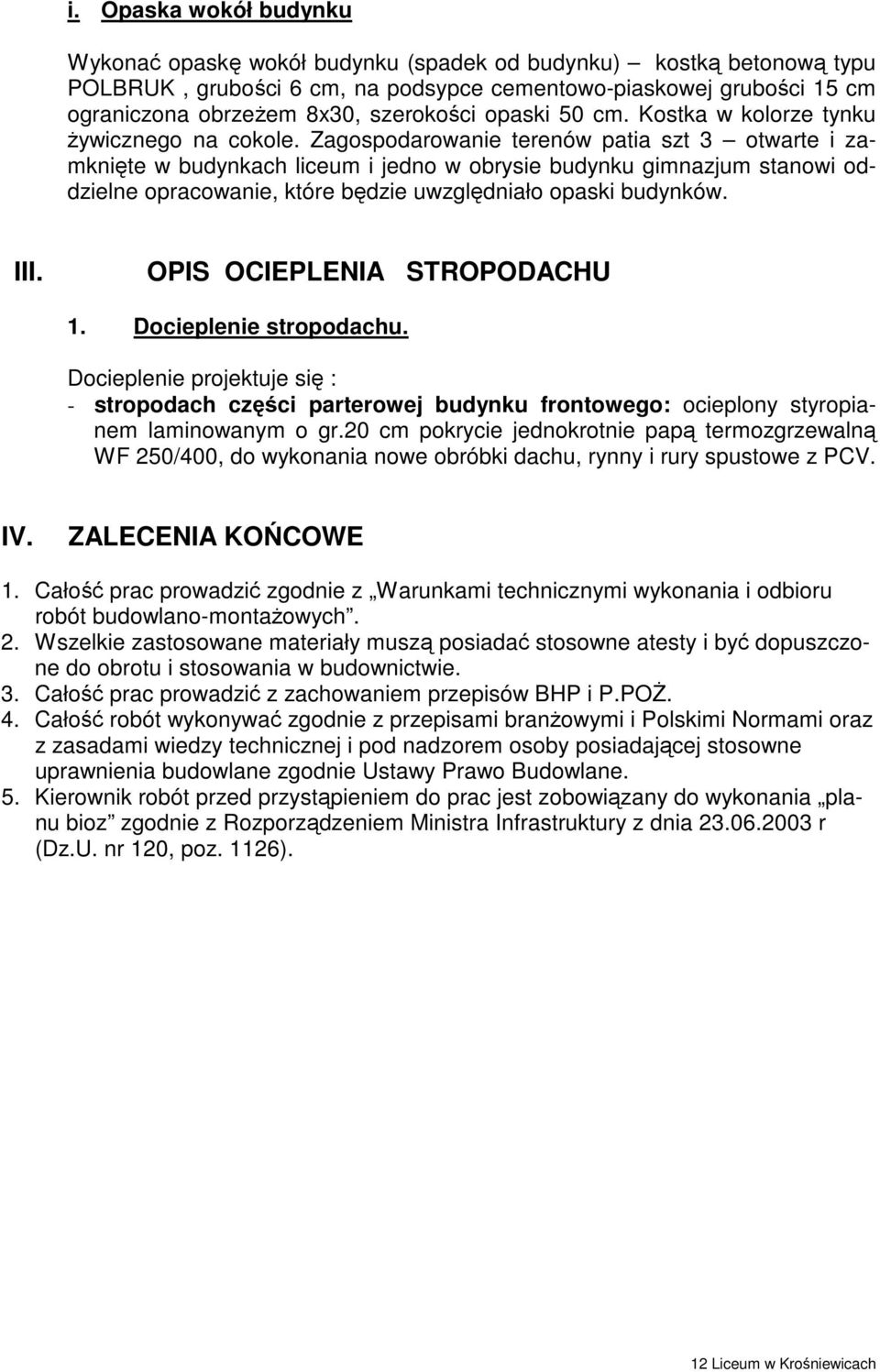 Zagospodarowanie terenów patia szt 3 otwarte i zamknięte w budynkach liceum i jedno w obrysie budynku gimnazjum stanowi oddzielne opracowanie, które będzie uwzględniało opaski budynków. III.