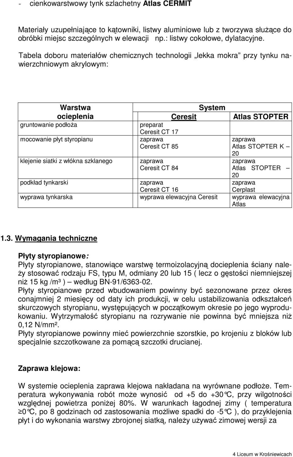 Tabela doboru materiałów chemicznych technologii lekka mokra przy tynku nawierzchniowym akrylowym: gruntowanie podłoŝa Warstwa System ocieplenia Ceresit Atlas STOPTER mocowanie płyt styropianu