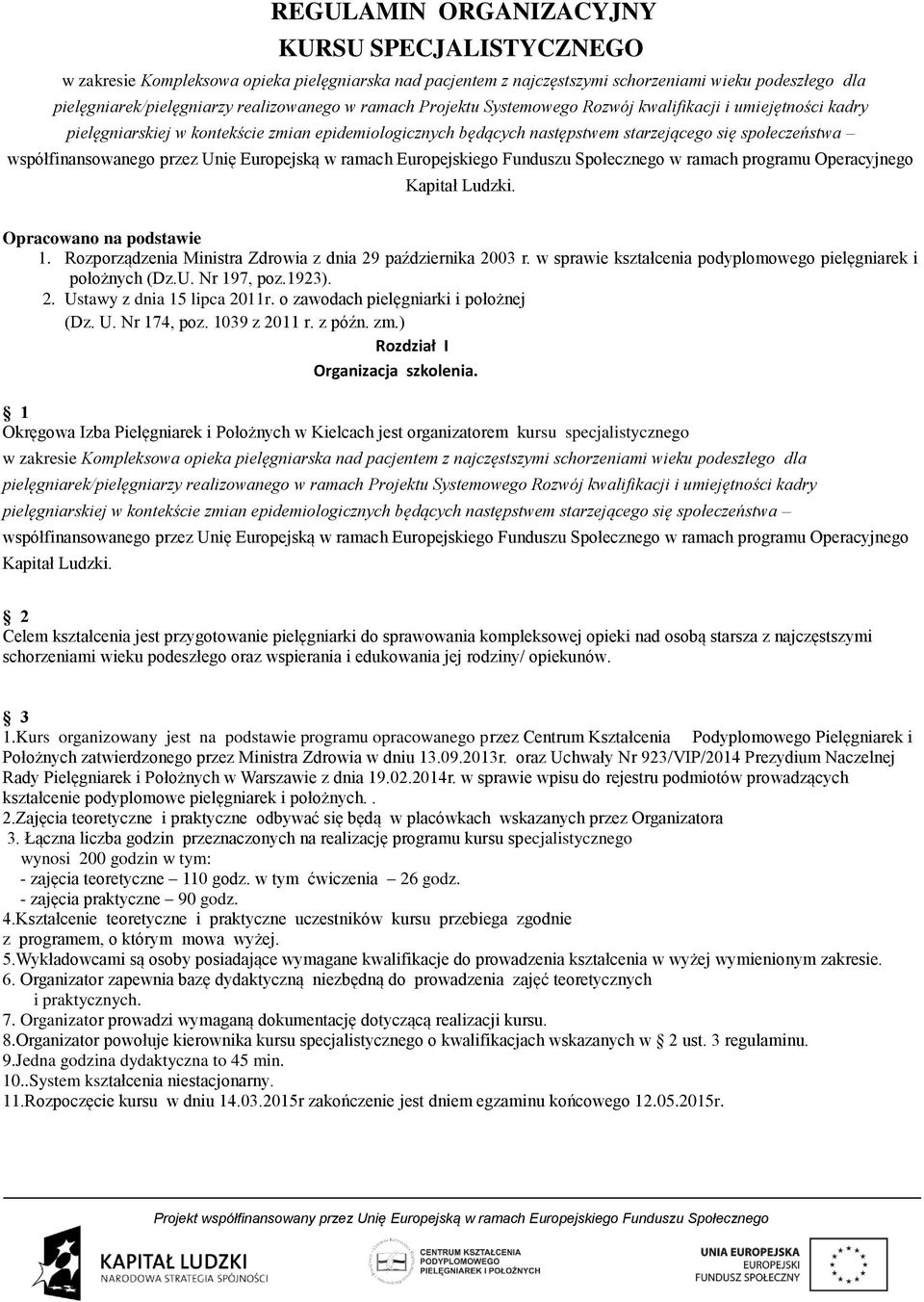 Unię Europejską w ramach Europejskiego Funduszu Społecznego w ramach programu Operacyjnego Kapitał Ludzki. Opracowano na podstawie 1. Rozporządzenia Ministra Zdrowia z dnia 29 października 2003 r.