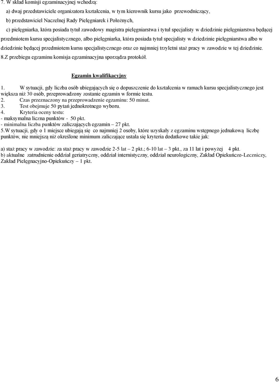 specjalisty w dziedzinie pielęgniarstwa albo w dziedzinie będącej przedmiotem kursu specjalistycznego oraz co najmniej trzyletni staż pracy w zawodzie w tej dziedzinie. 8.