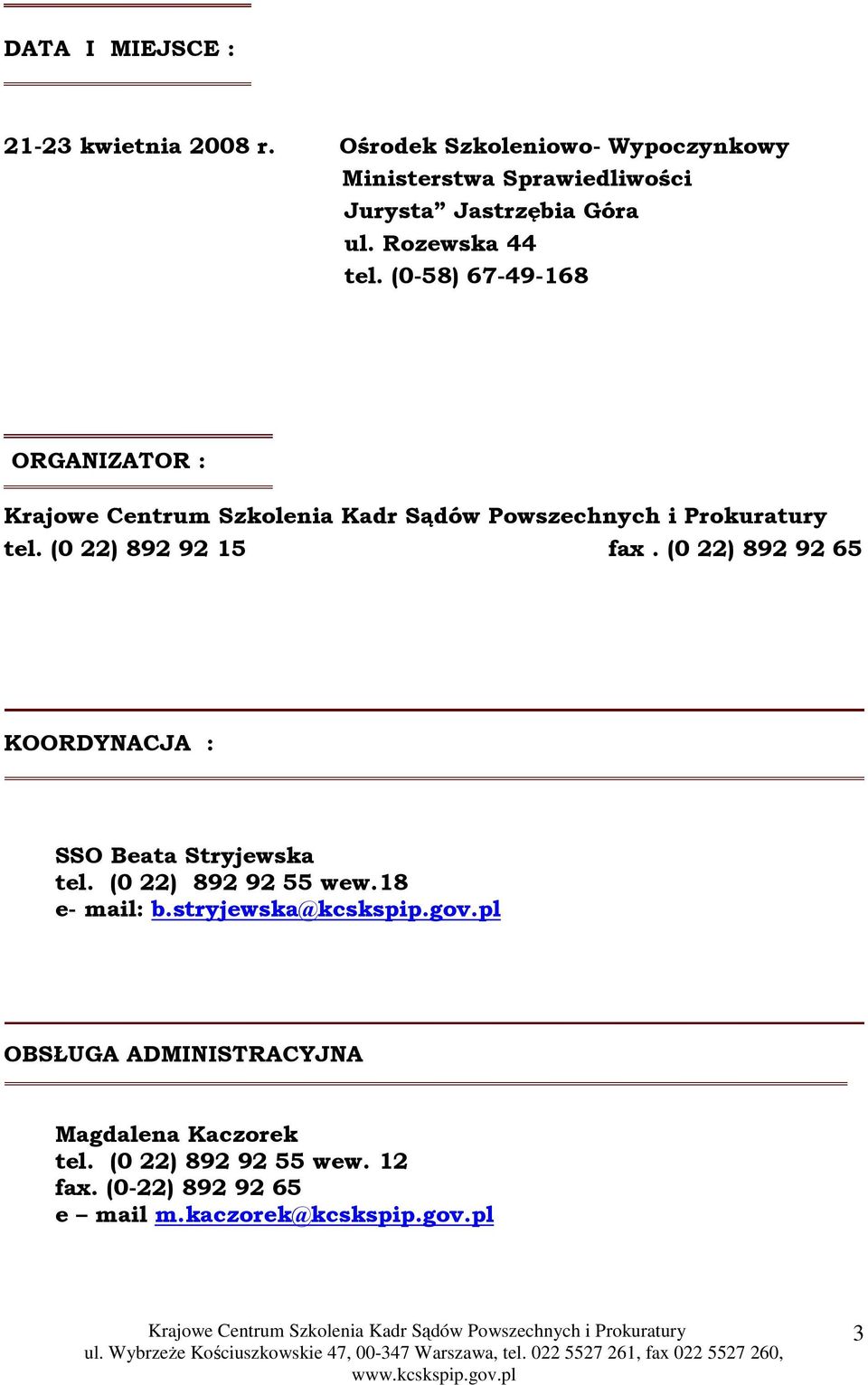 (0-58) 67-49-168 ORGANIZATOR : tel. (0 22) 892 92 15 fax. (0 22) 892 92 65 KOORDYNACJA : SSO Beata Stryjewska tel.