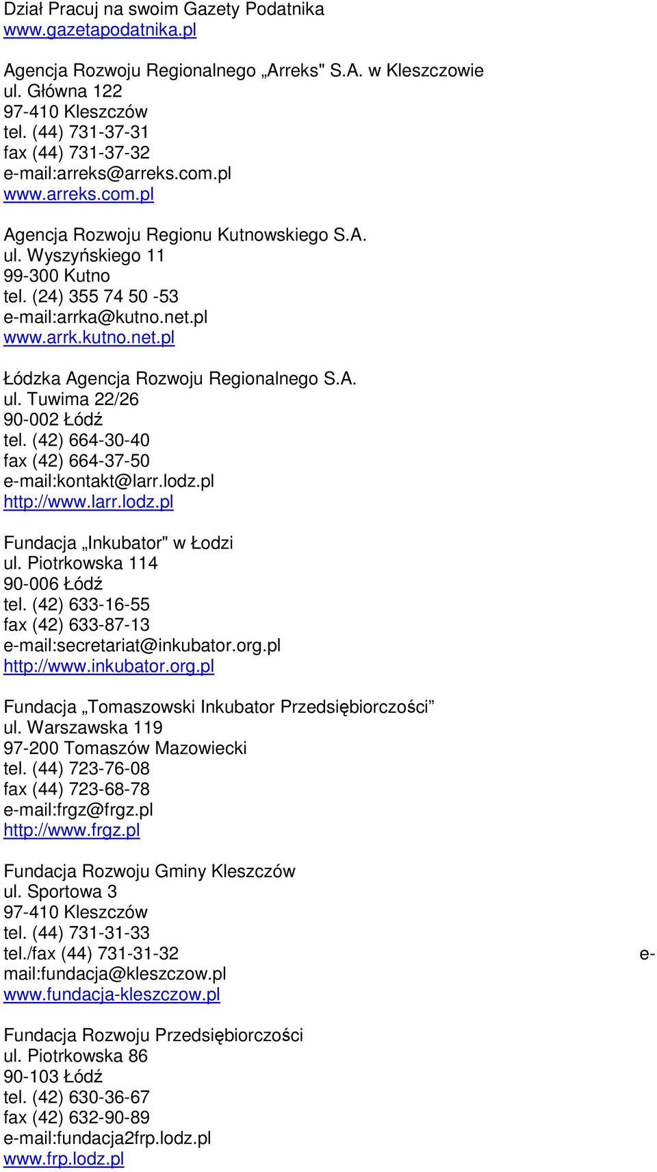 net.pl www.arrk.kutno.net.pl Łódzka Agencja Rozwoju Regionalnego S.A. ul. Tuwima 22/26 90-002 Łódź tel. (42) 664-30-40 fax (42) 664-37-50 e-mail:kontakt@larr.lodz.pl http://www.larr.lodz.pl Fundacja Inkubator" w Łodzi ul.