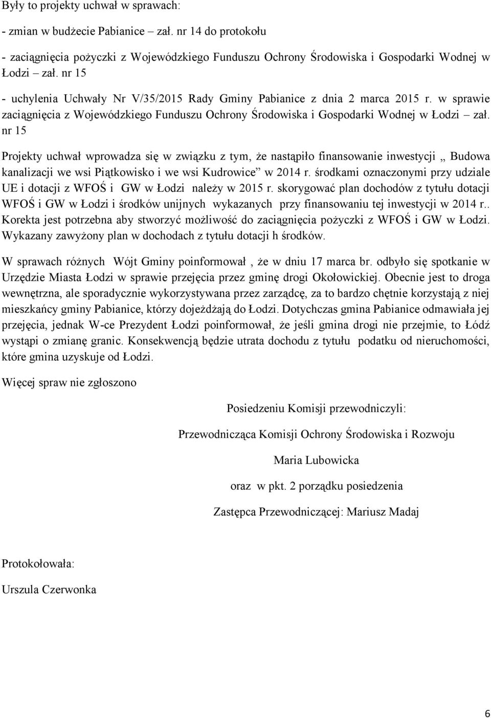 nr 15 Projekty uchwał wprowadza się w związku z tym, że nastąpiło finansowanie inwestycji Budowa kanalizacji we wsi Piątkowisko i we wsi Kudrowice w 2014 r.