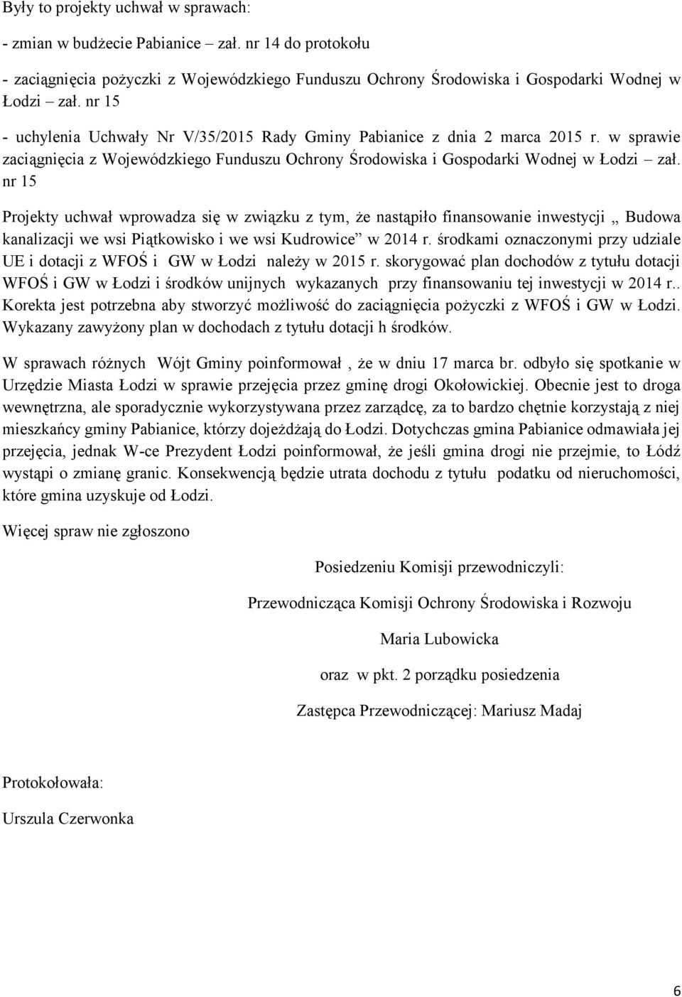 nr 15 Projekty uchwał wprowadza się w związku z tym, że nastąpiło finansowanie inwestycji Budowa kanalizacji we wsi Piątkowisko i we wsi Kudrowice w 2014 r.