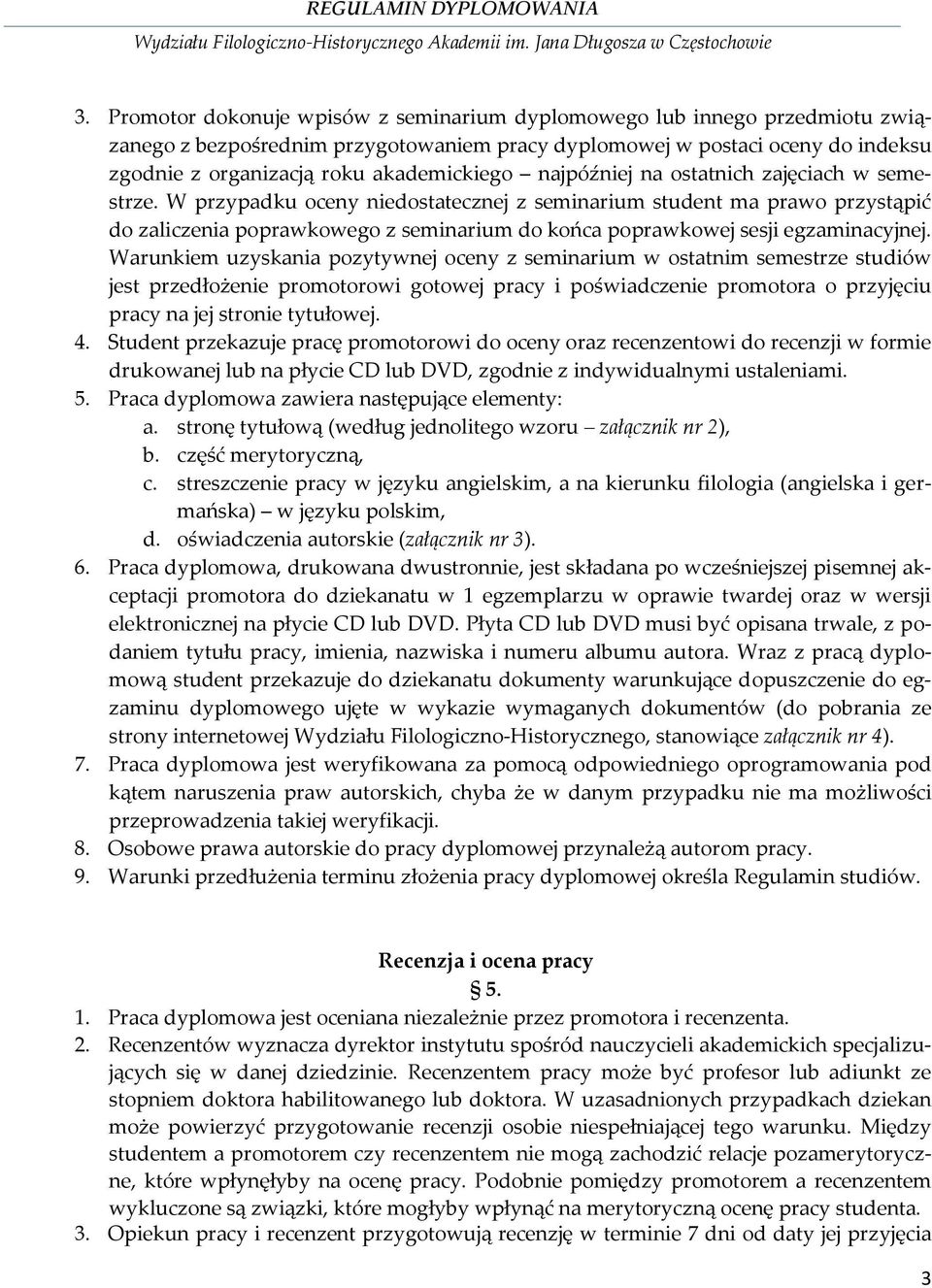 W przypadku oceny niedostatecznej z seminarium student ma prawo przystąpić do zaliczenia poprawkowego z seminarium do końca poprawkowej sesji egzaminacyjnej.