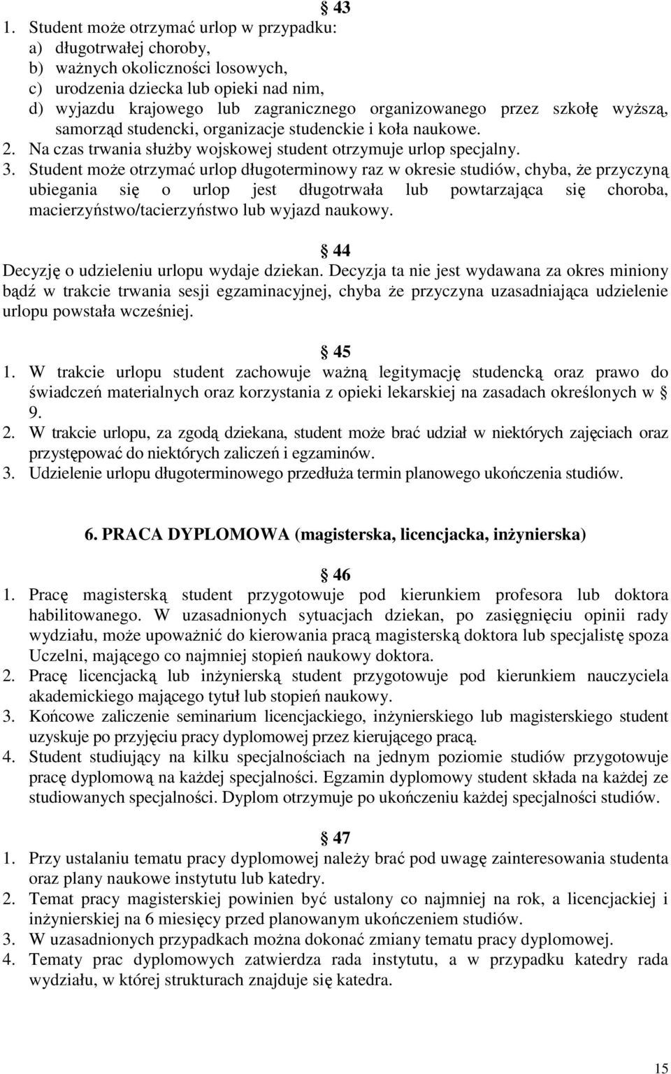 Student może otrzymać urlop długoterminowy raz w okresie studiów, chyba, że przyczyną ubiegania się o urlop jest długotrwała lub powtarzająca się choroba, macierzyństwo/tacierzyństwo lub wyjazd