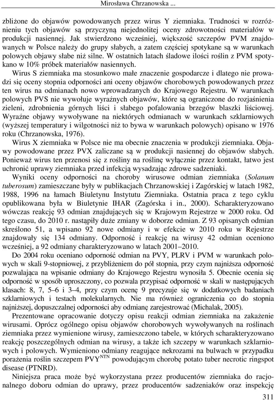 W ostatnich latach śladowe ilości roślin z PVM spotykano w 10% próbek materiałów nasiennych.