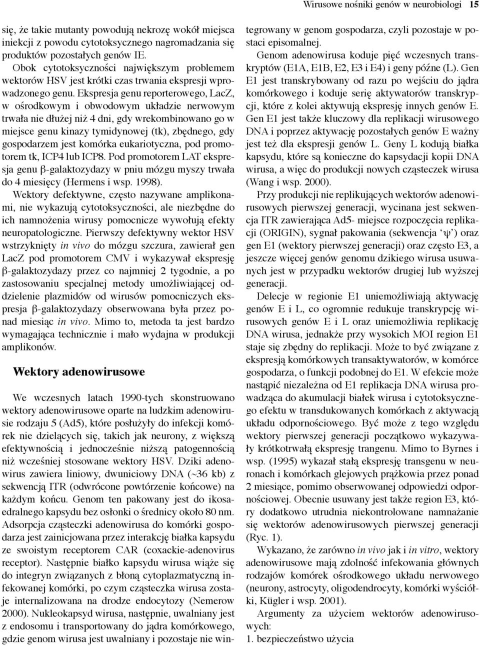 Ekspresja genu reporterowego, LacZ, w ośrodkowym i obwodowym układzie nerwowym trwała nie dłużej niż 4 dni, gdy wrekombinowano go w miejsce genu kinazy tymidynowej (tk), zbędnego, gdy gospodarzem