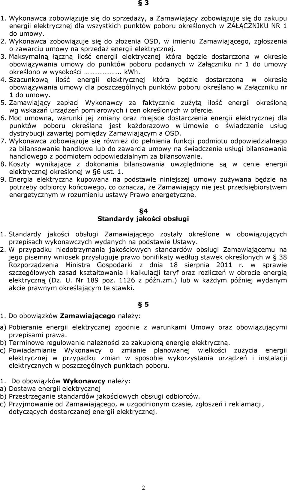 Maksymalną łączną ilość energii elektrycznej która będzie dostarczona w okresie obowiązywania umowy do punktów poboru podanych w Załączniku nr 1 do umowy określono w wysokości... kwh. 4.