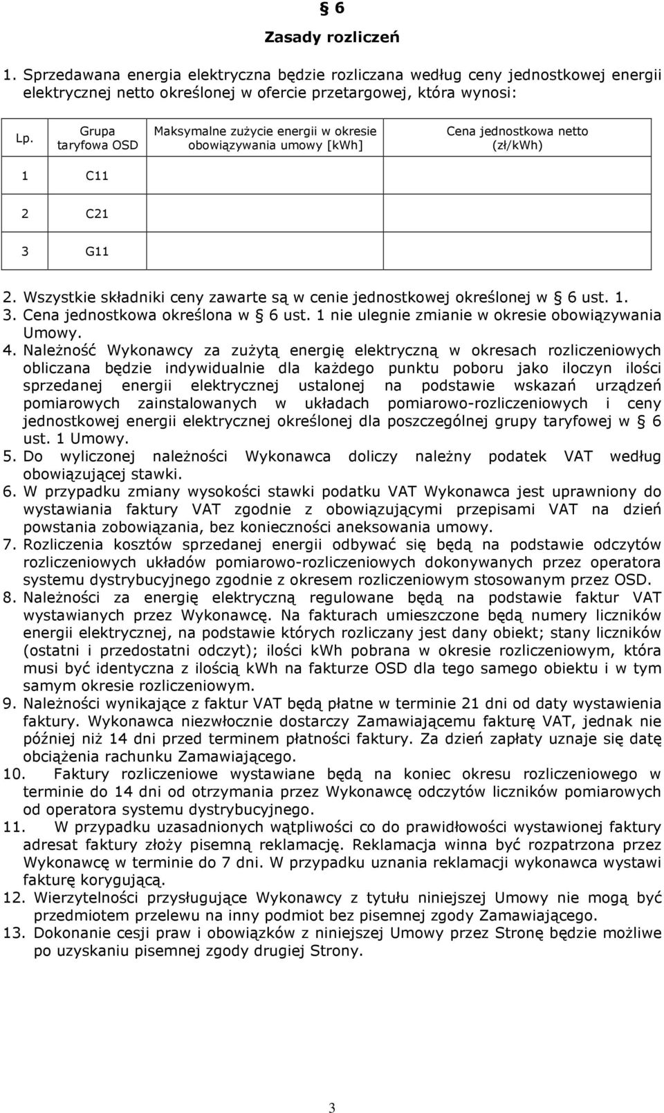 Wszystkie składniki ceny zawarte są w cenie jednostkowej określonej w 6 ust. 1. 3. Cena jednostkowa określona w 6 ust. 1 nie ulegnie zmianie w okresie obowiązywania Umowy. 4.