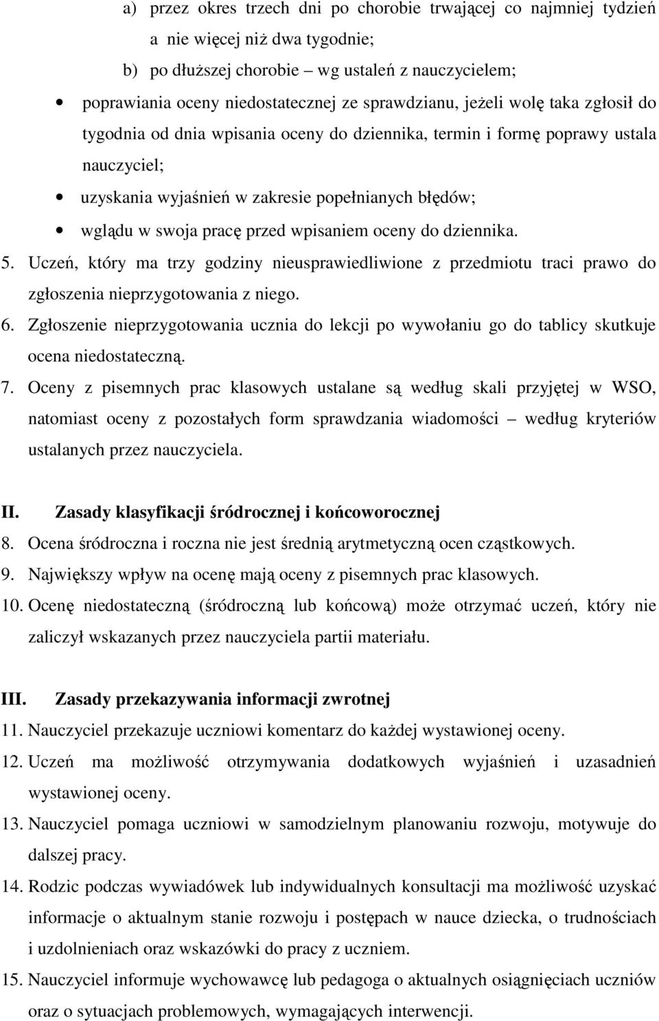 wpisaniem oceny do dziennika. 5. Uczeń, który ma trzy godziny nieusprawiedliwione z przedmiotu traci prawo do zgłoszenia nieprzygotowania z niego. 6.