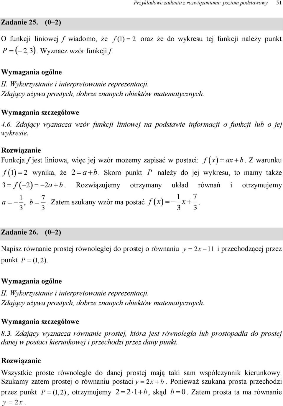 Skoro punkt P należy do jej wykresu, to mamy także f a b. Rozwiązujemy otrzymany układ równań i otrzymujemy a 7, b. Zatem szukany wzór ma postać 7 f x x. Zadanie 6.