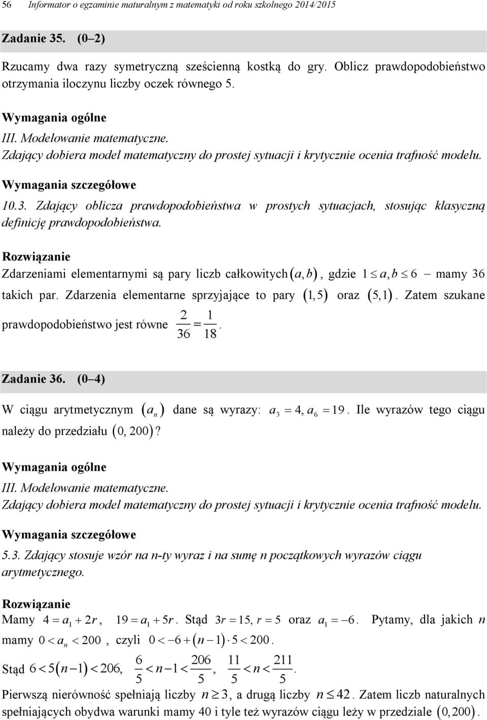 . Zdający oblicza prawdopodobieństwa w prostych sytuacjach, stosując klasyczną definicję prawdopodobieństwa. Zdarzeniami elementarnymi są pary liczb całkowitych a, b, gdzie a, b 6 mamy 6 takich par.