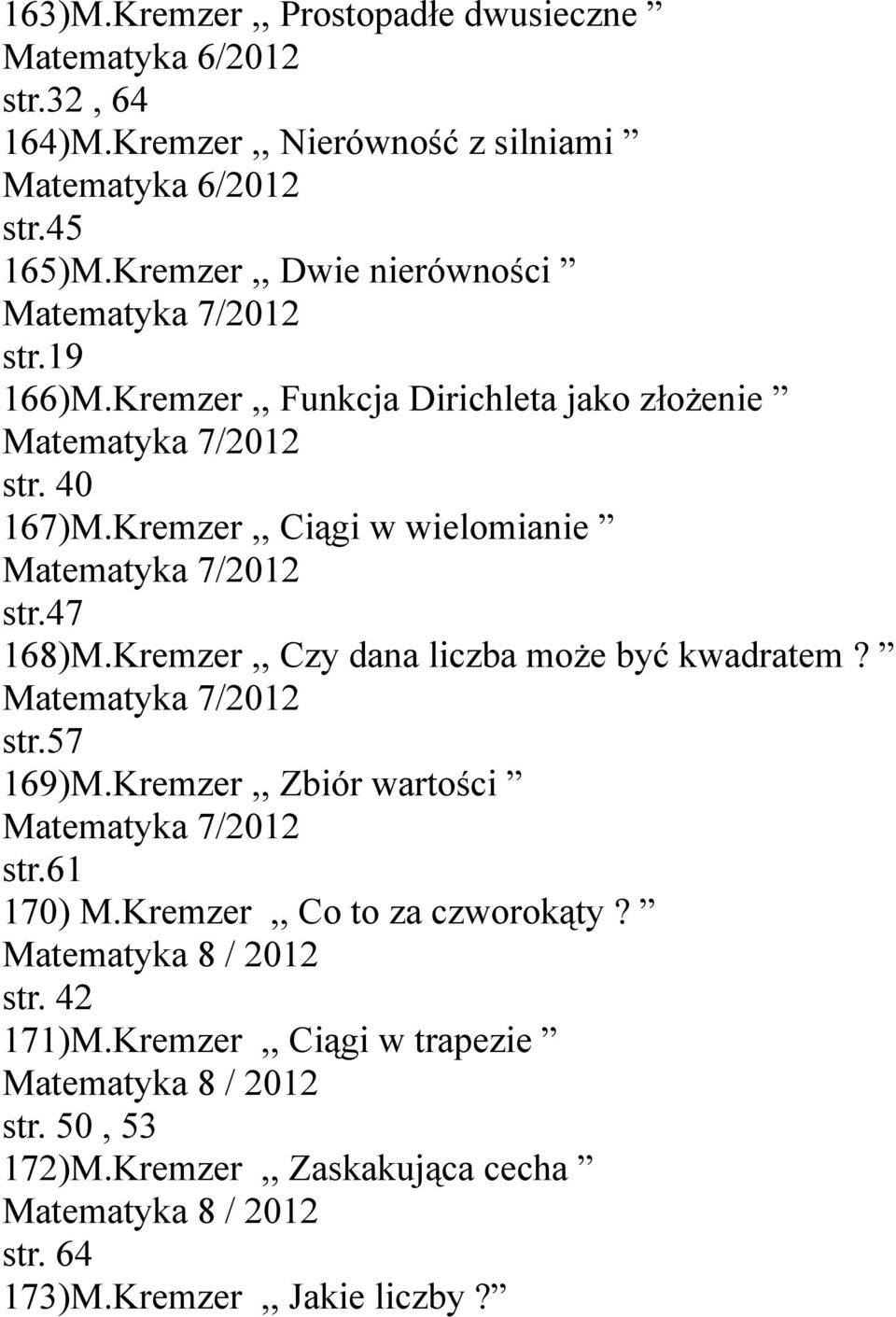 Kremzer,, Ciągi w wielomianie Matematyka 7/2012 str.47 168)M.Kremzer,, Czy dana liczba może być kwadratem? Matematyka 7/2012 str.57 169)M.