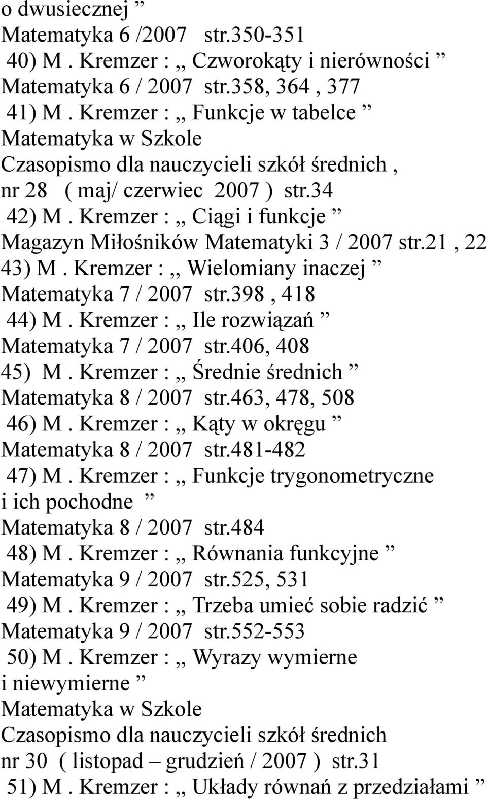 Kremzer :,, Wielomiany inaczej Matematyka 7 / 2007 str.398, 418 44) M. Kremzer :,, Ile rozwiązań Matematyka 7 / 2007 str.406, 408 45) M. Kremzer :,, Średnie średnich Matematyka 8 / 2007 str.