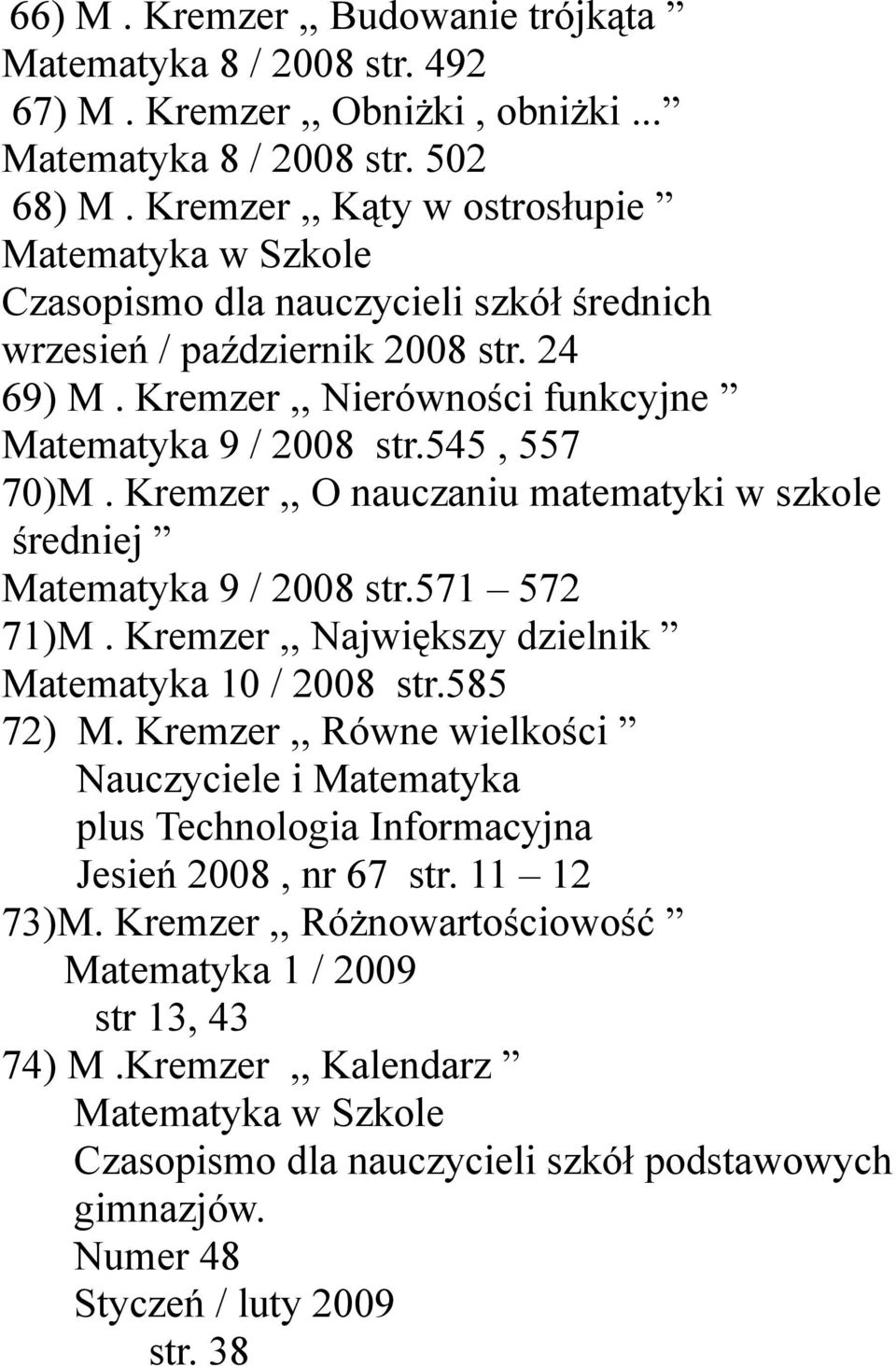 Kremzer,, O nauczaniu matematyki w szkole średniej Matematyka 9 / 2008 str.571 572 71)M. Kremzer,, Największy dzielnik Matematyka 10 / 2008 str.585 72) M.