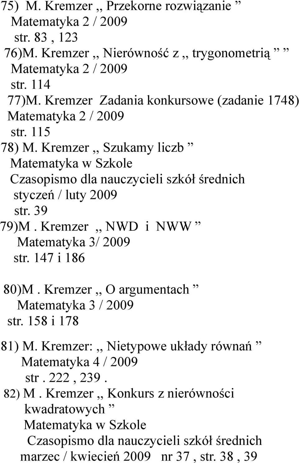 Kremzer,, Szukamy liczb Czasopismo dla nauczycieli szkół średnich styczeń / luty 2009 str. 39 79)M. Kremzer,, NWD i NWW Matematyka 3/ 2009 str. 147 i 186 80)M.