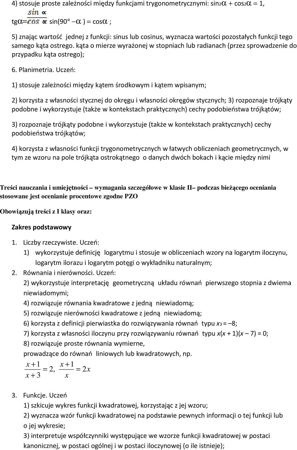 Uczeń: 1) stosuje zależności między kątem środkowym i kątem wpisanym; 2) korzysta z własności stycznej do okręgu i własności okręgów stycznych; 3) rozpoznaje trójkąty podobne i wykorzystuje (także w