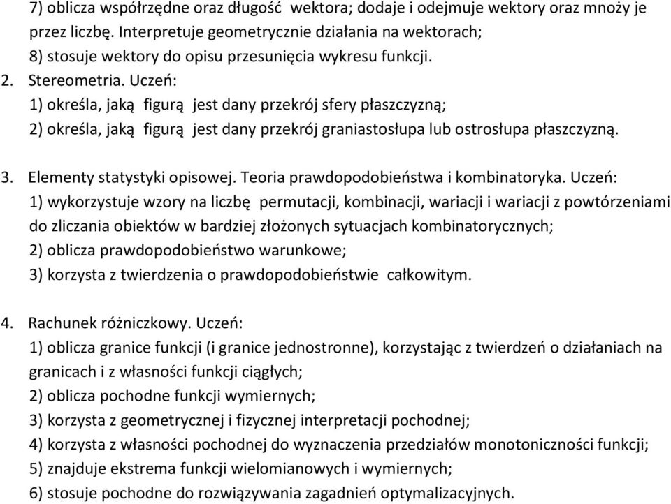 Uczeń: 1) określa, jaką figurą jest dany przekrój sfery płaszczyzną; 2) określa, jaką figurą jest dany przekrój graniastosłupa lub ostrosłupa płaszczyzną. 3. Elementy statystyki opisowej.