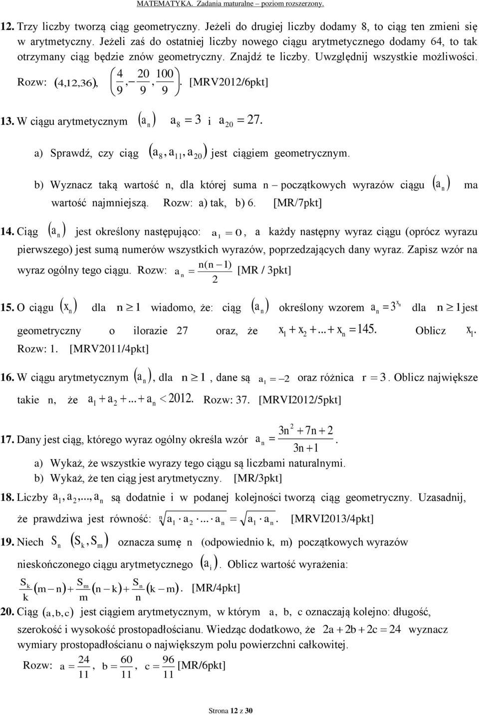 geometrycznym 8, 0 b) Wyznacz taką wartość n, dla której suma n początkowych wyrazów ciągu a n ma wartość najmniejszą Rozw: a) tak, b) 6 [MR/7pkt] a jest określony następująco: a 0, a każdy następny