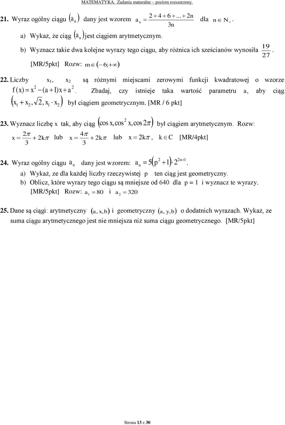 ciąg x, x, x x był ciągiem geometrycznym [MR / 6 pkt] Wyznacz liczbę x tak, aby ciąg cos,cos x,cos x był ciągiem arytmetycznym Rozw: x k lub x k lub x k, k C a dany jest wzorem: n Wyraz ogólny ciągu