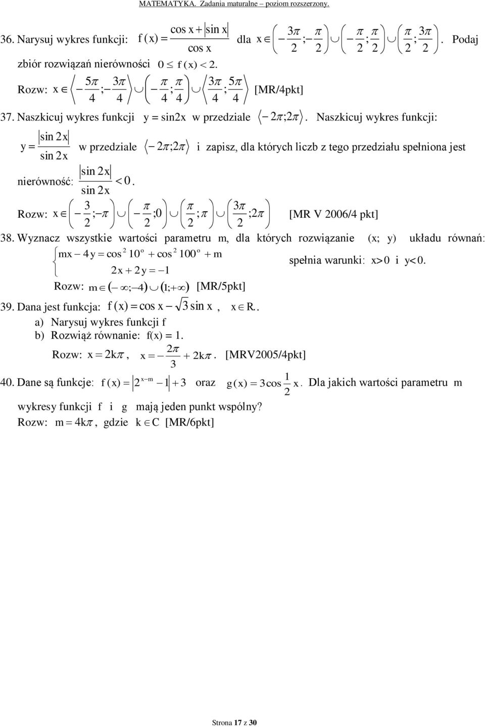 dla których rozwiązanie (x; y) układu równań: o o mx y cos 0 cos 00 m spełnia warunki: x>0 i y<0 x y Rozw: m ; ; 9 Dana jest funkcja: f ( x) cos x sin x, x R a) Narysuj wykres funkcji f b) Rozwiąż