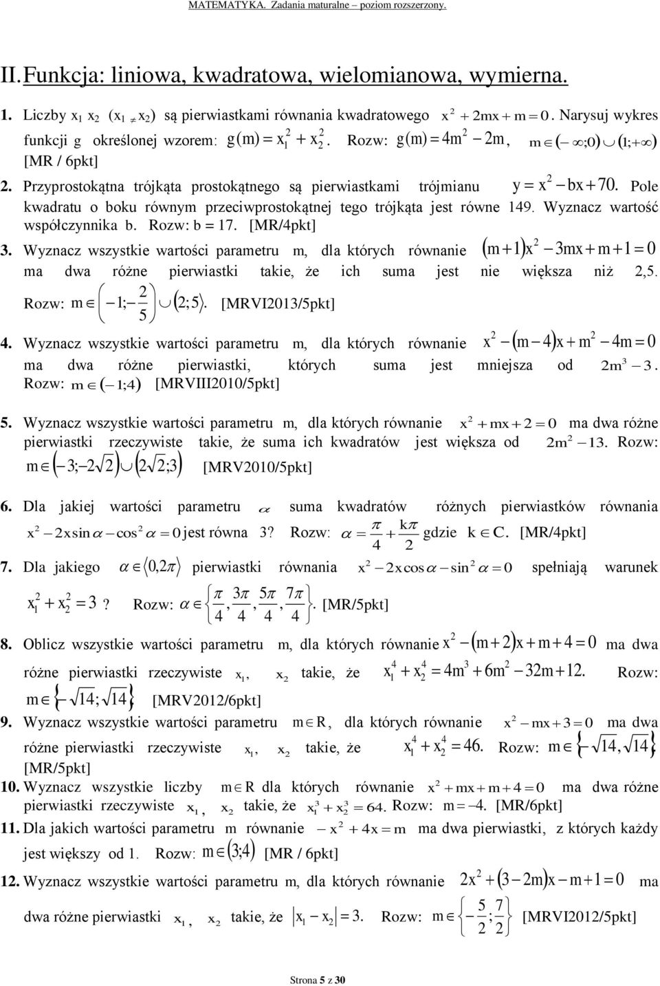 Rozw: b = 7 Wyznacz wszystkie wartości parametru m, dla których równanie m x mx m 0 ma dwa różne pierwiastki takie, że ich suma jest nie większa niż,5 Rozw: m ; ;5 [MRVI0/5pkt] 5 Wyznacz wszystkie