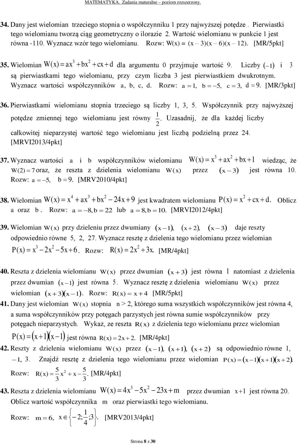 Wyznacz wartości współczynników a, b, c, d Rozw: a, b 5, c, d 9 [MR/pkt] 6 Pierwiastkami wielomianu stopnia trzeciego są liczby,, 5 Współczynnik przy najwyższej potędze zmiennej tego wielomianu jest