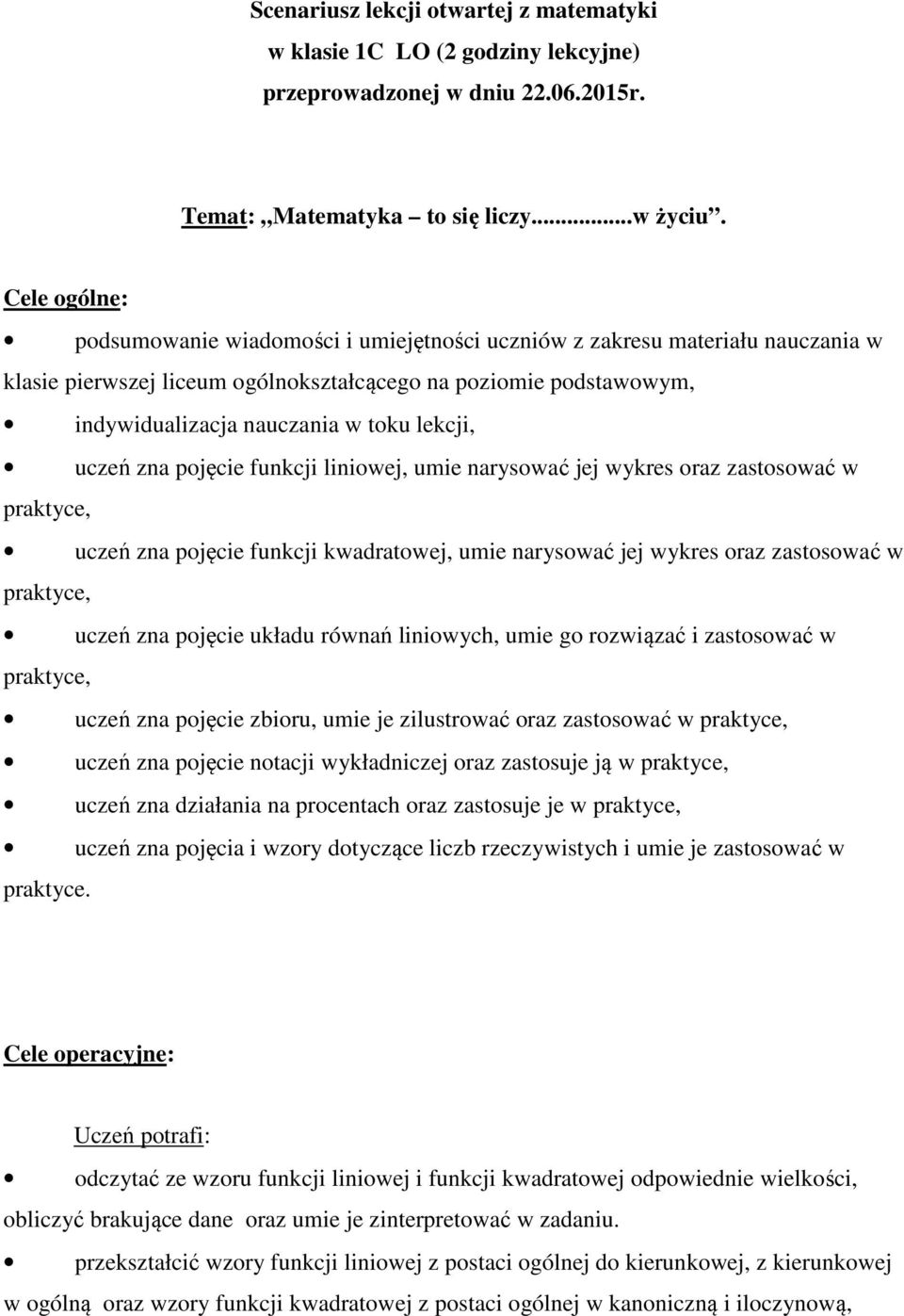 lekcji, uczeń zna pojęcie funkcji liniowej, umie narysować jej wykres oraz zastosować w praktyce, uczeń zna pojęcie funkcji kwadratowej, umie narysować jej wykres oraz zastosować w praktyce, uczeń