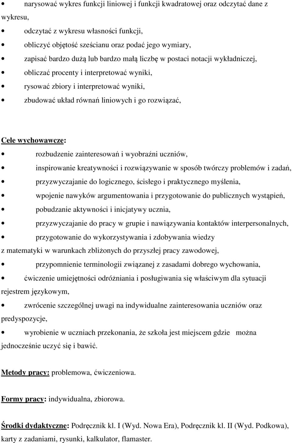 wychowawcze: rozbudzenie zainteresowań i wyobraźni uczniów, inspirowanie kreatywności i rozwiązywanie w sposób twórczy problemów i zadań, przyzwyczajanie do logicznego, ścisłego i praktycznego