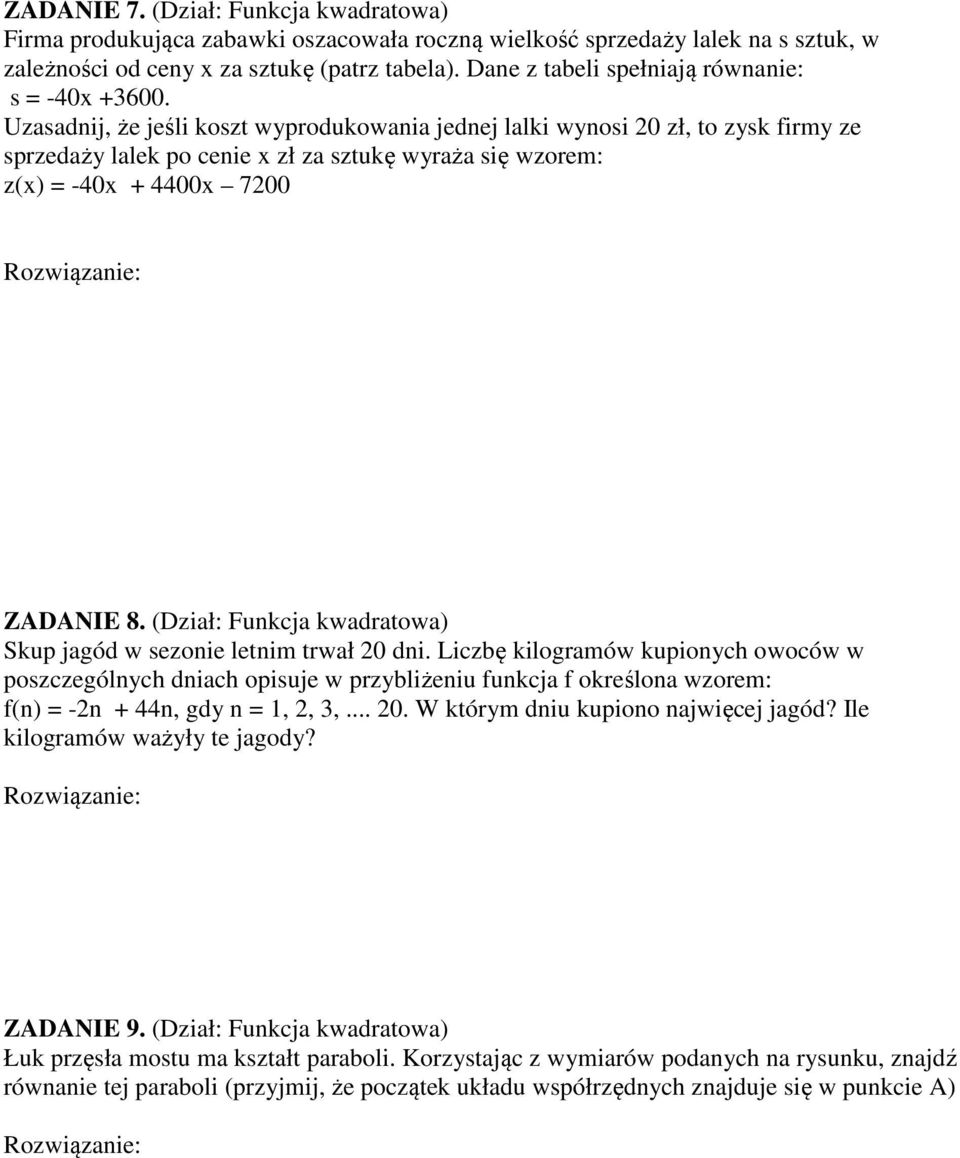 Uzasadnij, że jeśli koszt wyprodukowania jednej lalki wynosi 20 zł, to zysk firmy ze sprzedaży lalek po cenie x zł za sztukę wyraża się wzorem: z(x) = -40x + 4400x 7200 ZADANIE 8.
