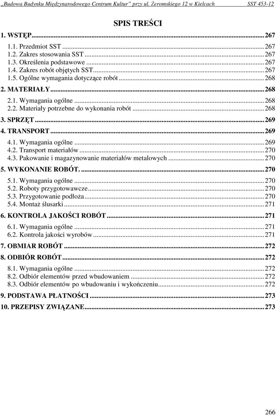 ..270 5. WYKONANIE ROBÓT....270 5.1. Wymagania ogólne...270 5.2. Roboty przygotowawcze...270 5.3. Przygotowanie podłoŝa...270 5.4. MontaŜ ślusarki...271 6. KONTROLA JAKOŚCI ROBÓT...271 6.1. Wymagania ogólne...271 6.2. Kontrola jakości wyrobów.