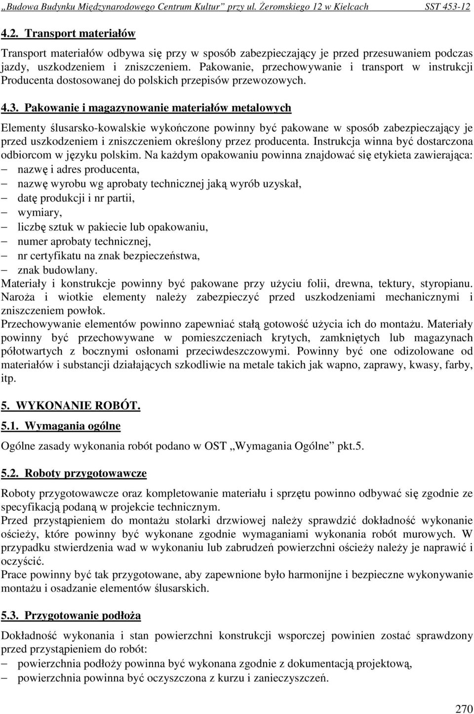 Pakowanie i magazynowanie materiałów metalowych Elementy ślusarsko-kowalskie wykończone powinny być pakowane w sposób zabezpieczający je przed uszkodzeniem i zniszczeniem określony przez producenta.