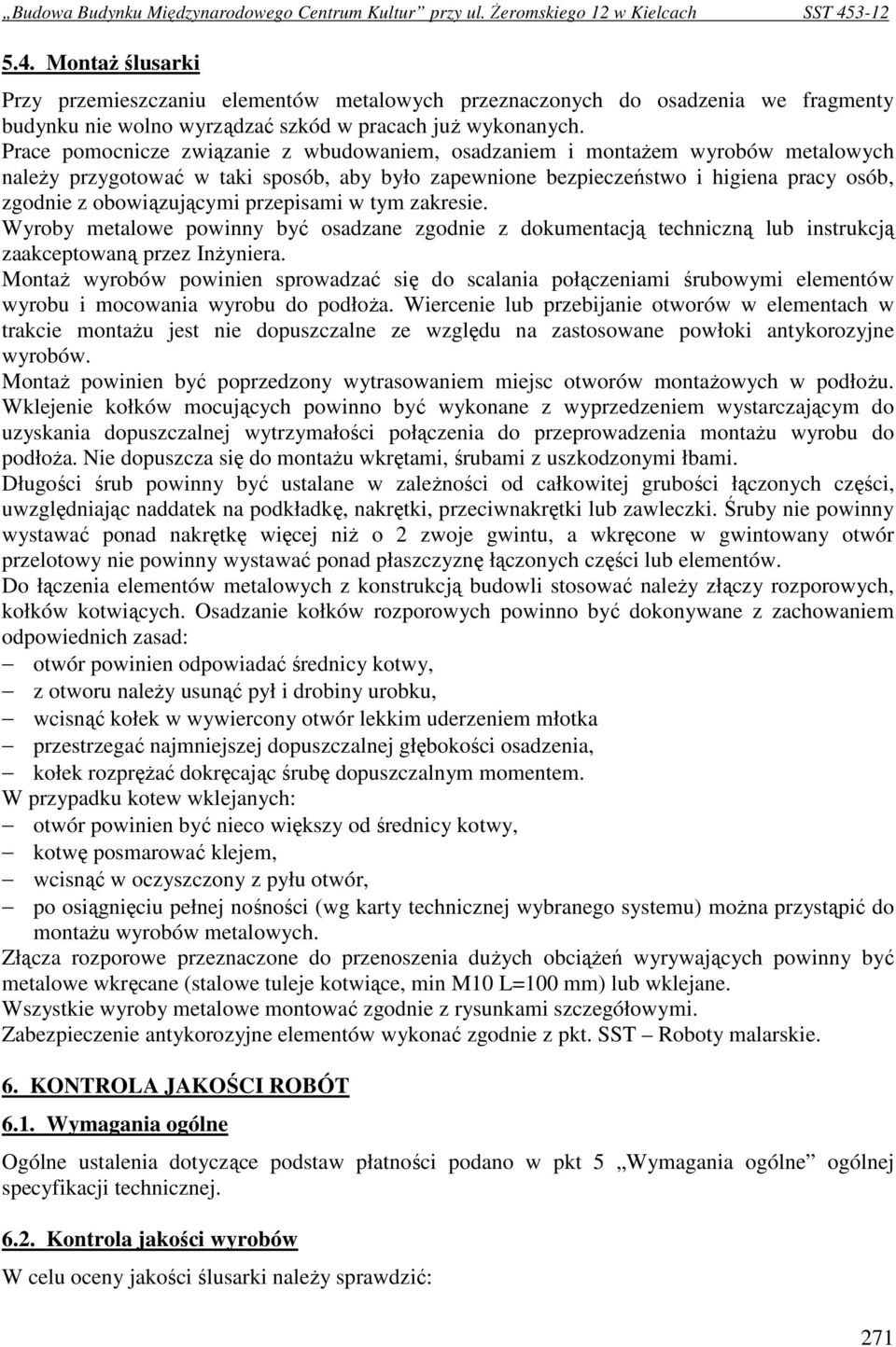 przepisami w tym zakresie. Wyroby metalowe powinny być osadzane zgodnie z dokumentacją techniczną lub instrukcją zaakceptowaną przez InŜyniera.