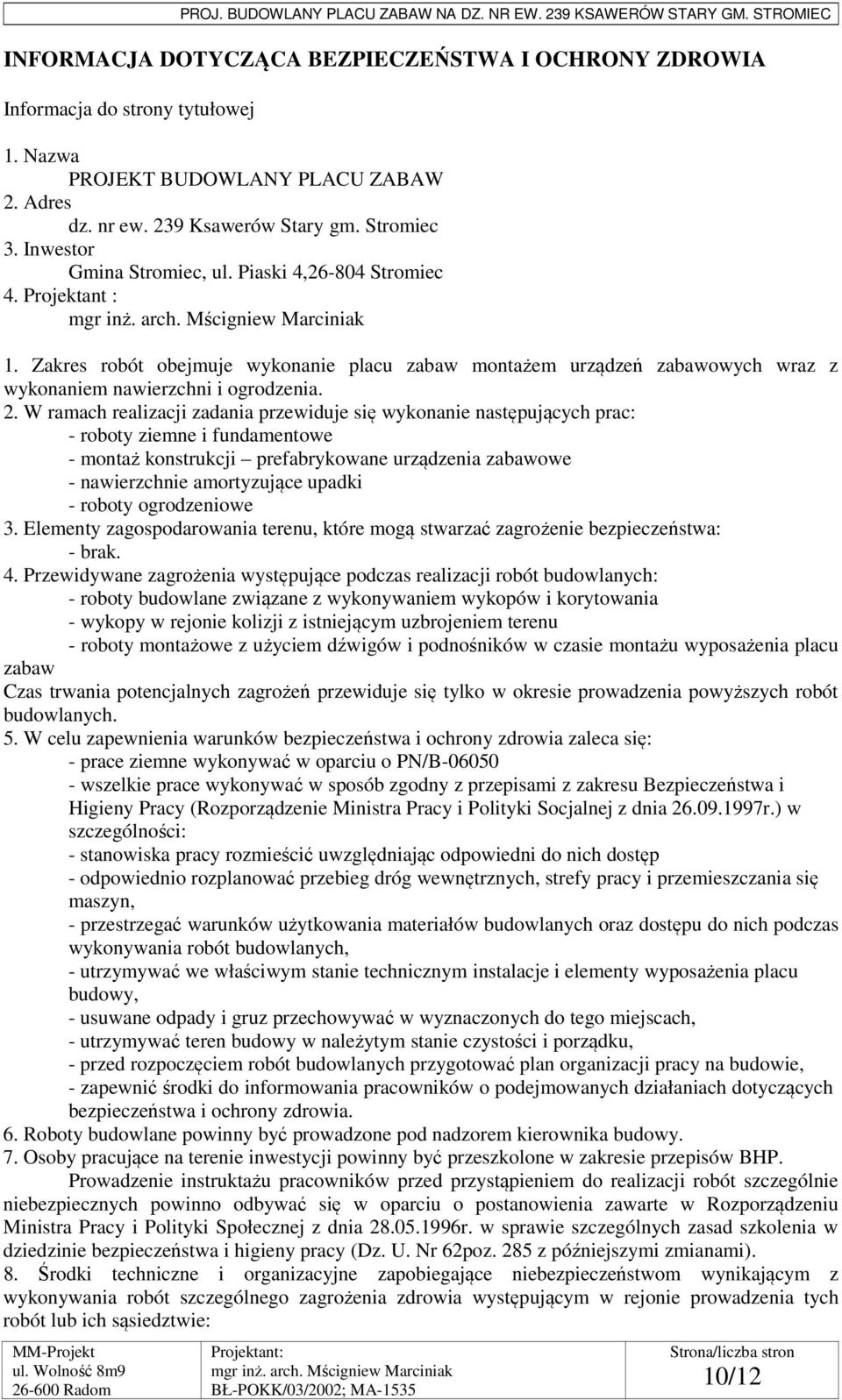 W ramach realizacji zadania przewiduje się wykonanie następujących prac: - roboty ziemne i fundamentowe - montaż konstrukcji prefabrykowane urządzenia zabawowe - nawierzchnie amortyzujące upadki -